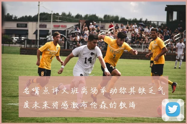 名嘴点评文班离场举动称其缺乏气度未来将感激布伦森的教诲