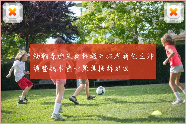 杨瀚森迎来新机遇开拓者新任主帅调整战术重心聚焦挡拆进攻